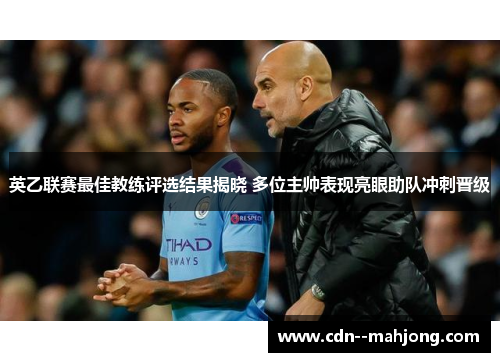 英乙联赛最佳教练评选结果揭晓 多位主帅表现亮眼助队冲刺晋级