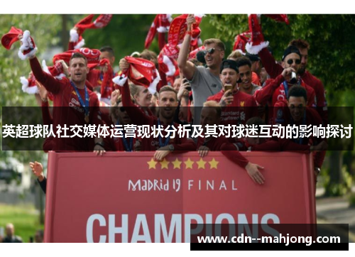 英超球队社交媒体运营现状分析及其对球迷互动的影响探讨 英超球队社交媒体运营现状分析及其对球迷互动的影响探讨