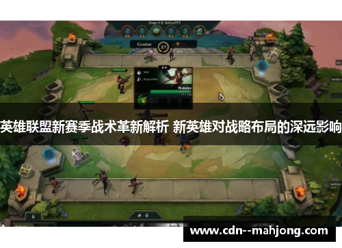 英雄联盟新赛季战术革新解析 新英雄对战略布局的深远影响 英雄联盟新赛季战术革新解析 新英雄对战略布局的深远影响