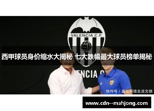西甲球员身价缩水大揭秘 七大跌幅最大球员榜单揭秘 西甲球员身价缩水大揭秘 七大跌幅最大球员榜单揭秘