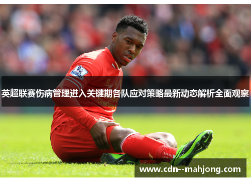英超联赛伤病管理进入关键期各队应对策略最新动态解析全面观察